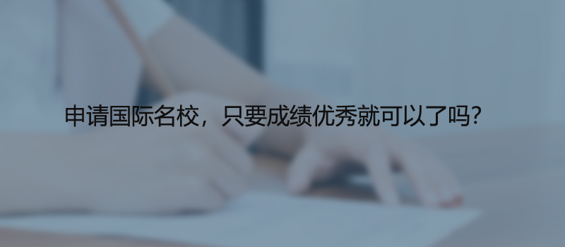 申请国际名校，只要成绩优秀就可以了吗?