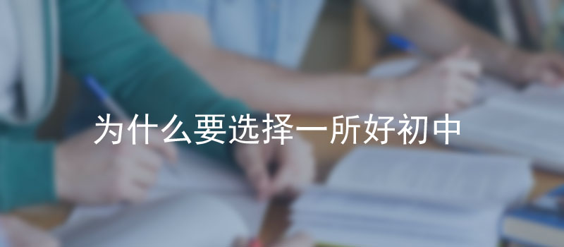 为什么要选择一所好初中?