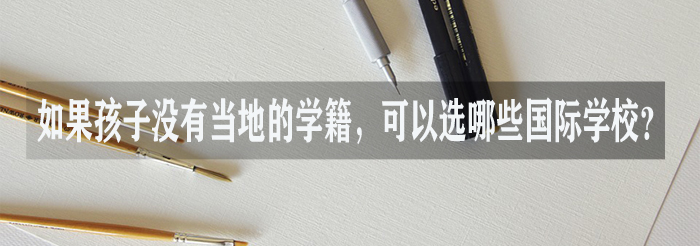 如果孩子没有当地的学籍，可以选哪些国际学校?