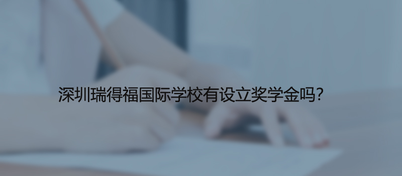 深圳瑞得福国际学校有设立奖学金吗?
