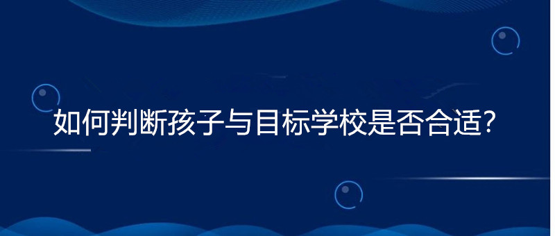 如何判断孩子与目标学校是否合适?