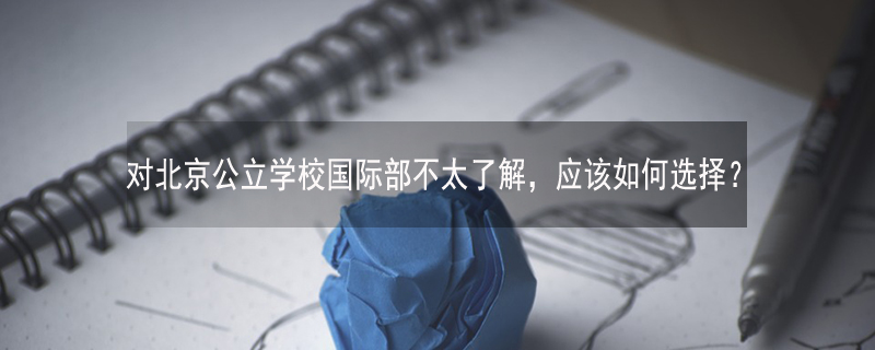 对北京公立学校国际部不太了解，应该如何选择?