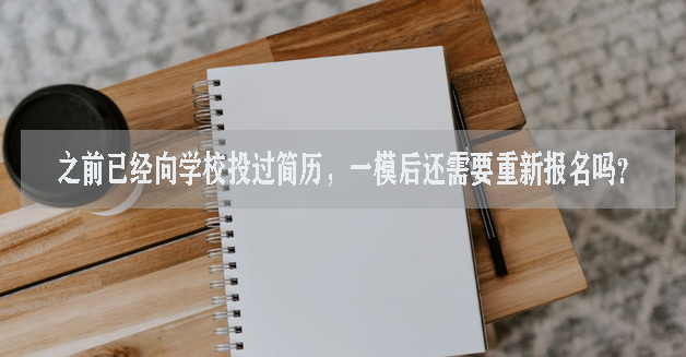 之前已经向学校投过简历，一模后还需要重新报名吗?