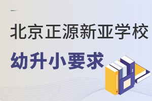 2022年北京市朝阳区正源新亚学校幼升小报考条件及申请流程 _ 北京市朝阳区正源新亚学校