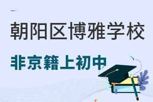 2022年北京市朝阳区博雅学校非京籍初中入学政策 _ 北京市朝阳区博雅学校