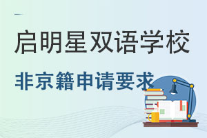 启明星双语学校针对非京籍学生有什么申请要求? _ 启明星双语学校