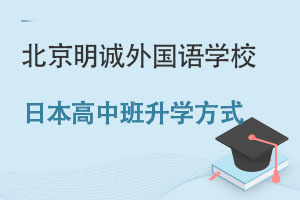 北京明诚外国语学校日本高中班升学方式详解 _ 北京明诚外国语学校