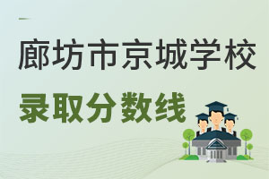 2022年廊坊京城学校录取分数线（最低分） _ 京城学校