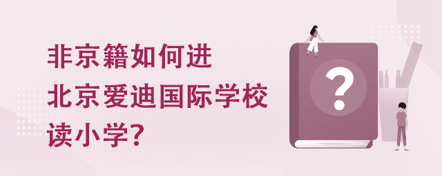 非京籍如何进北京爱迪国际学校读小学? _ 北京爱迪国际学校