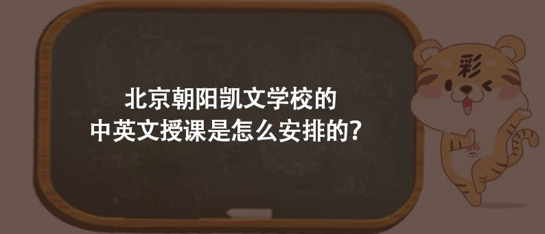 北京朝阳凯文学校的中英文授课是怎么安排的?