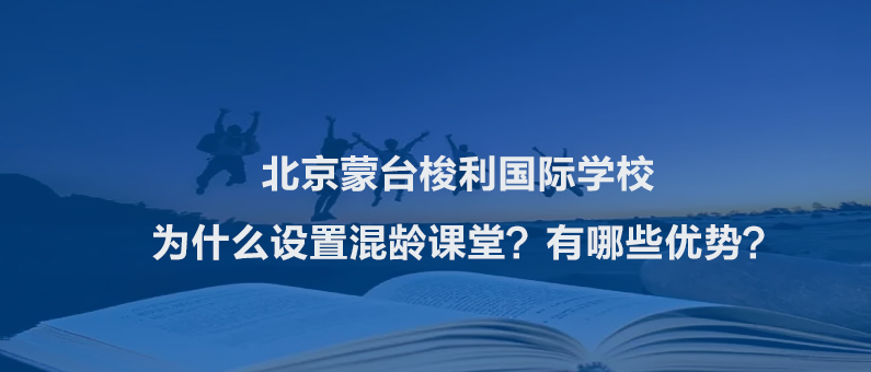北京蒙台梭利国际学校为什么设置混龄课堂?有哪些优势?
