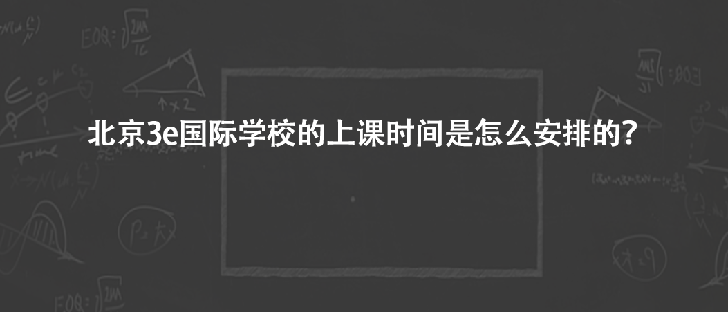 北京3e国际学校的上课时间是怎么安排的?